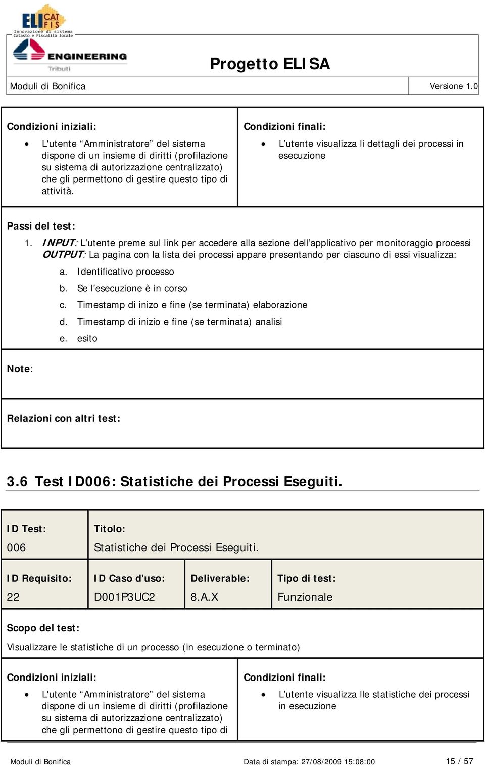 INPUT: L utente preme sul link per accedere alla sezione dell applicativo per monitoraggio processi OUTPUT: La pagina con la lista dei processi appare presentando per ciascuno di essi visualizza: a.