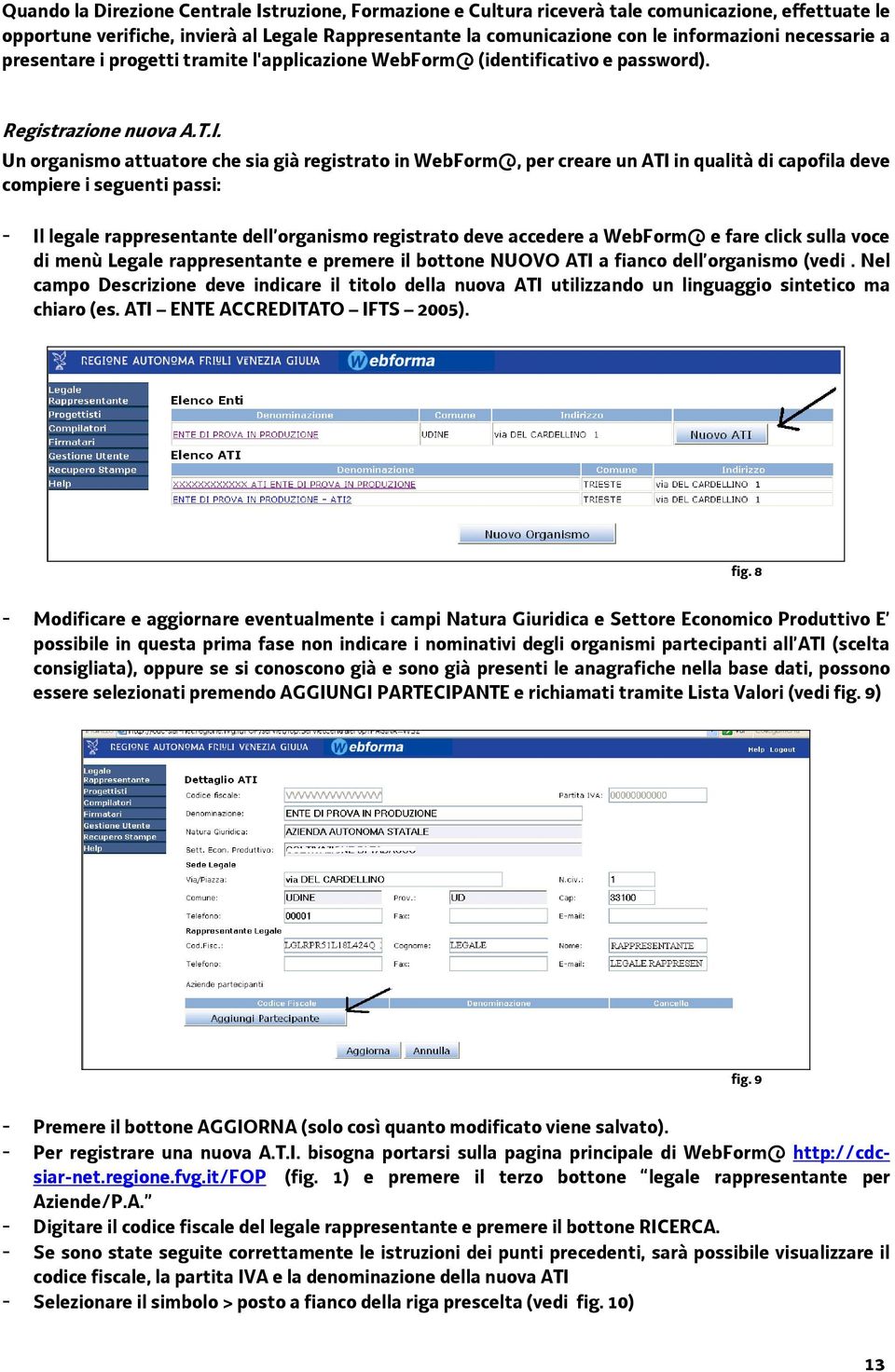 Un organismo attuatore che sia già registrato in WebForm@, per creare un ATI in qualità di capofila deve compiere i seguenti passi: - Il legale rappresentante dell organismo registrato deve accedere