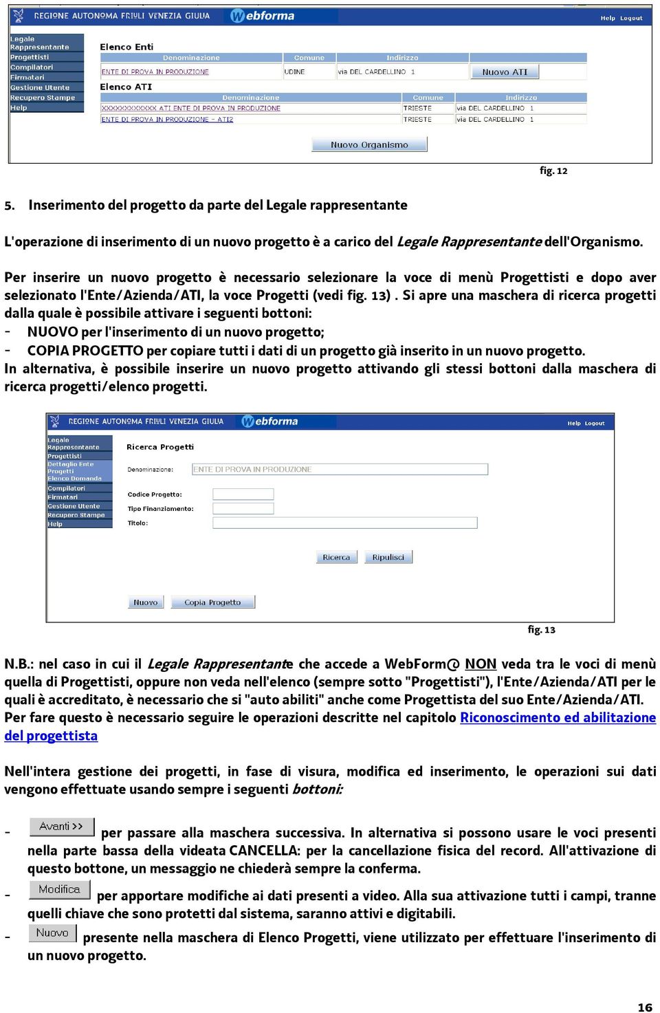 Si apre una maschera di ricerca progetti dalla quale è possibile attivare i seguenti bottoni: - NUOVO per l'inserimento di un nuovo progetto; - COPIA PROGETTO per copiare tutti i dati di un progetto