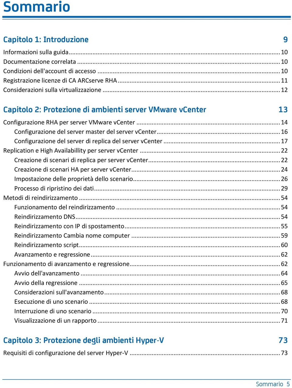 .. 14 Configurazione del server master del server vcenter... 16 Configurazione del server di replica del server vcenter... 17 Replication e High Availabillity per server vcenter.