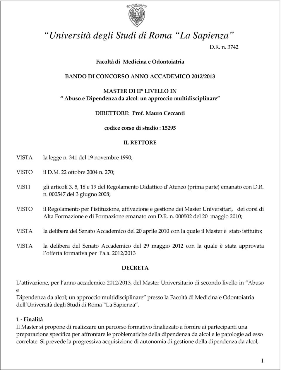 R. n. 000547 del 3 giugno 2008; il Regolamento per l istituzione, attivazione e gestione dei Master Universitari, dei corsi di Alta Formazione e di Formazione emanato con D.R. n. 000502 del 20 maggio