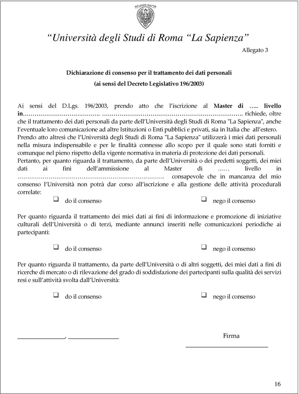 . richiede, oltre che il trattamento dei dati personali da parte dell Università degli Studi di Roma "La Sapienza", anche l eventuale loro comunicazione ad altre Istituzioni o Enti pubblici e