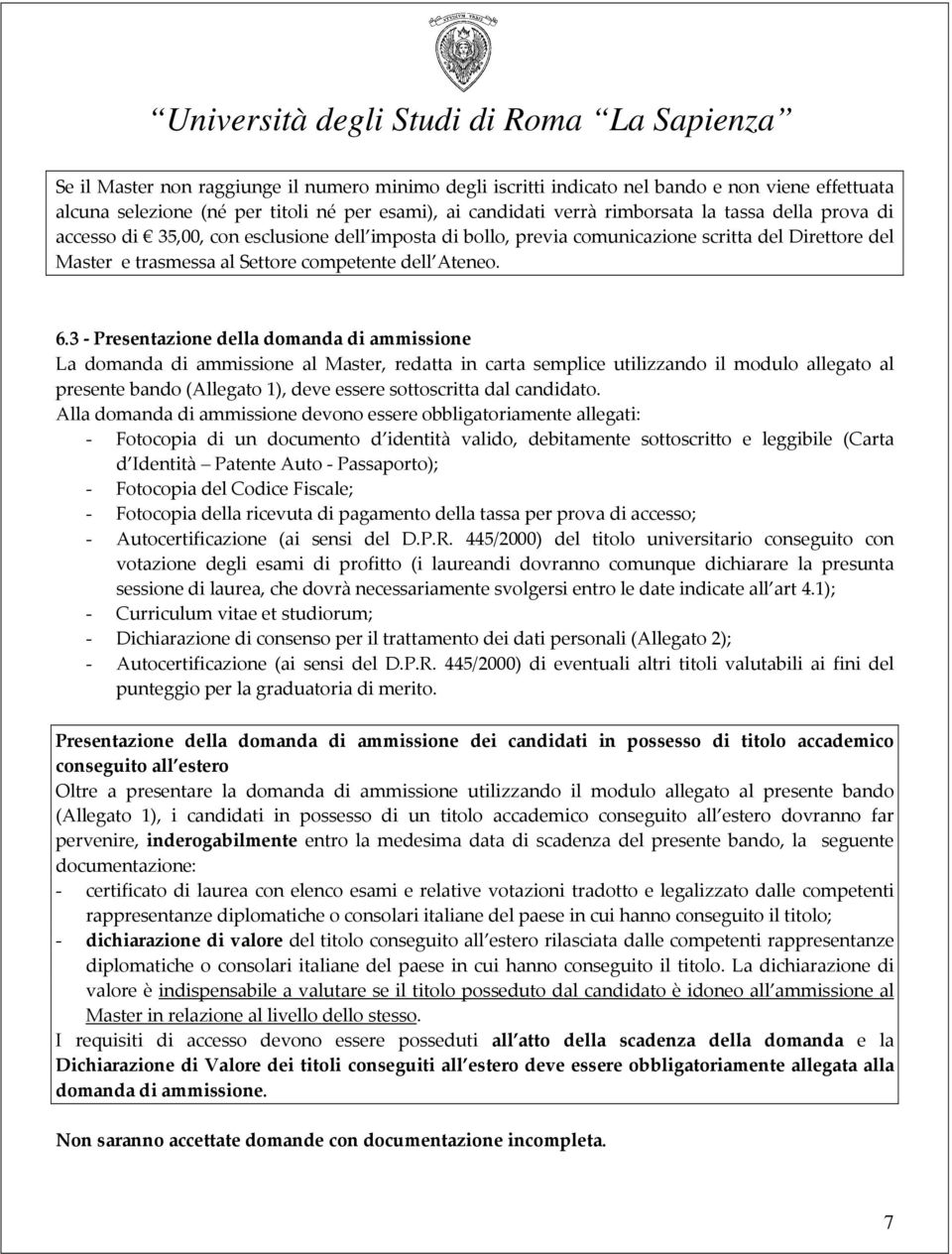 3 - Presentazione della domanda di ammissione La domanda di ammissione al Master, redatta in carta semplice utilizzando il modulo allegato al presente bando (Allegato 1), deve essere sottoscritta dal