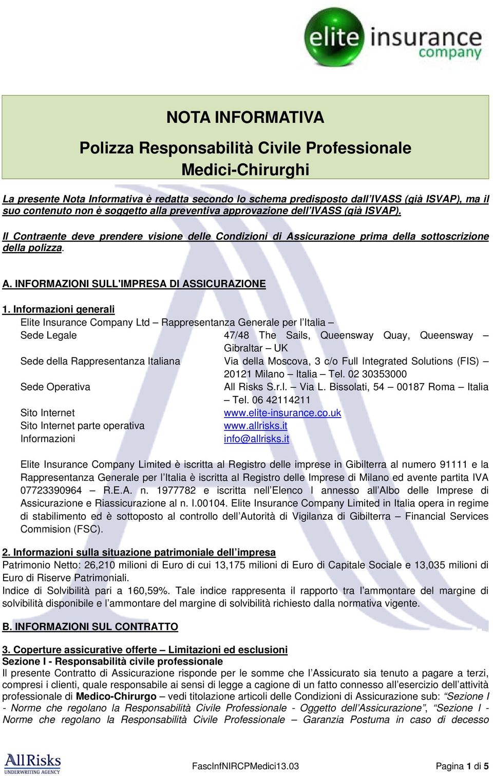Informazioni generali Elite Insurance Company Ltd Rappresentanza Generale per l Italia Sede Legale 47/48 The Sails, Queensway Quay, Queensway Gibraltar UK Sede della Rappresentanza Italiana Via della