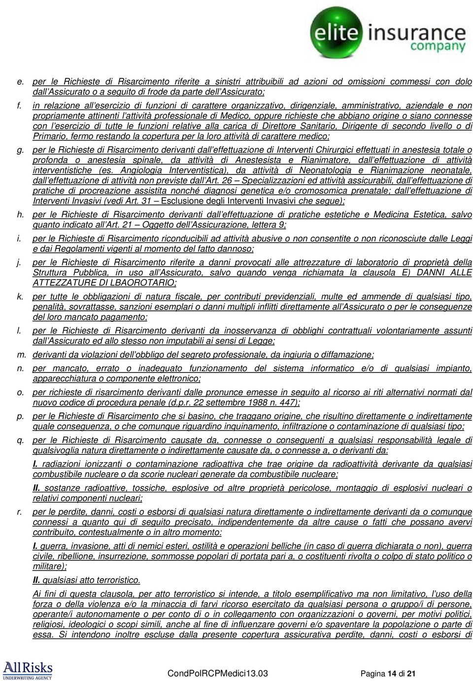 abbiano origine o siano connesse con l esercizio di tutte le funzioni relative alla carica di Direttore Sanitario, Dirigente di secondo livello o di Primario, fermo restando la copertura per la loro