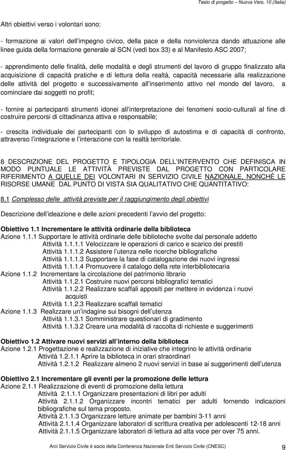 necessarie alla realizzazione delle attività del progetto e successivamente all inserimento attivo nel mondo del lavoro, a cominciare dai soggetti no profit; - fornire ai partecipanti strumenti