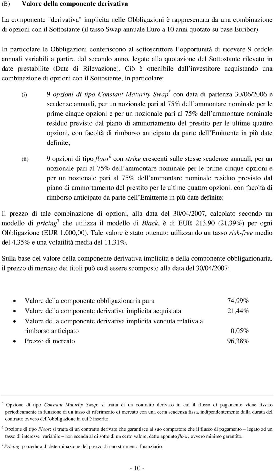 In particolare le Obbligazioni conferiscono al sottoscrittore l opportunità di ricevere 9 cedole annuali variabili a partire dal secondo anno, legate alla quotazione del Sottostante rilevato in date