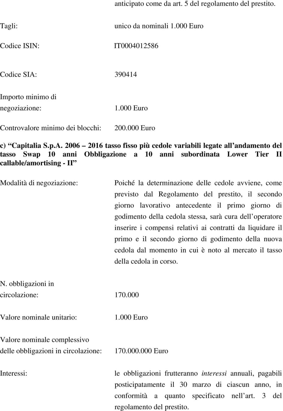 390414 Importo minimo di negoziazione: Controvalore minimo dei blocchi: 1.000 Euro 200.000 Euro c) Capitalia S.p.A.