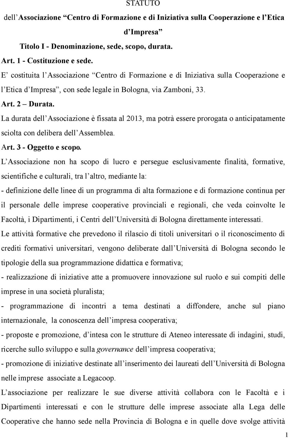 La durata dell Associazione è fissata al 2013, ma potrà essere prorogata o anticipatamente sciolta con delibera dell Assemblea. Art. 3 - Oggetto e scopo.