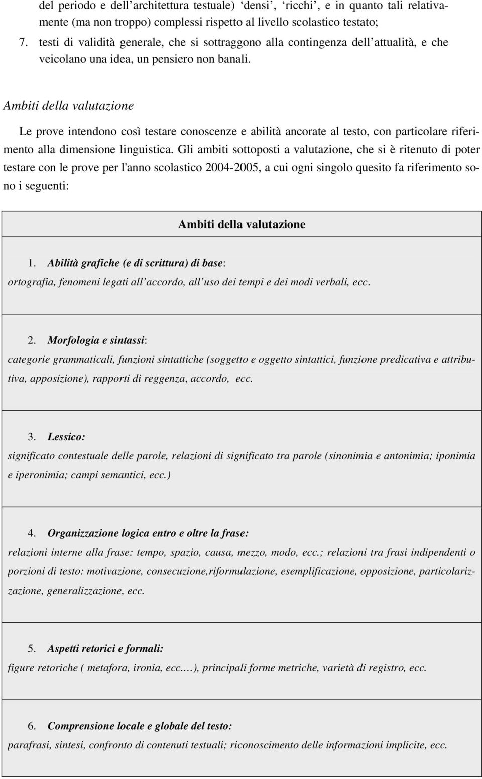 Ambiti della valutazione Le prove intendono così testare conoscenze e abilità ancorate al testo, con particolare riferimento alla dimensione linguistica.