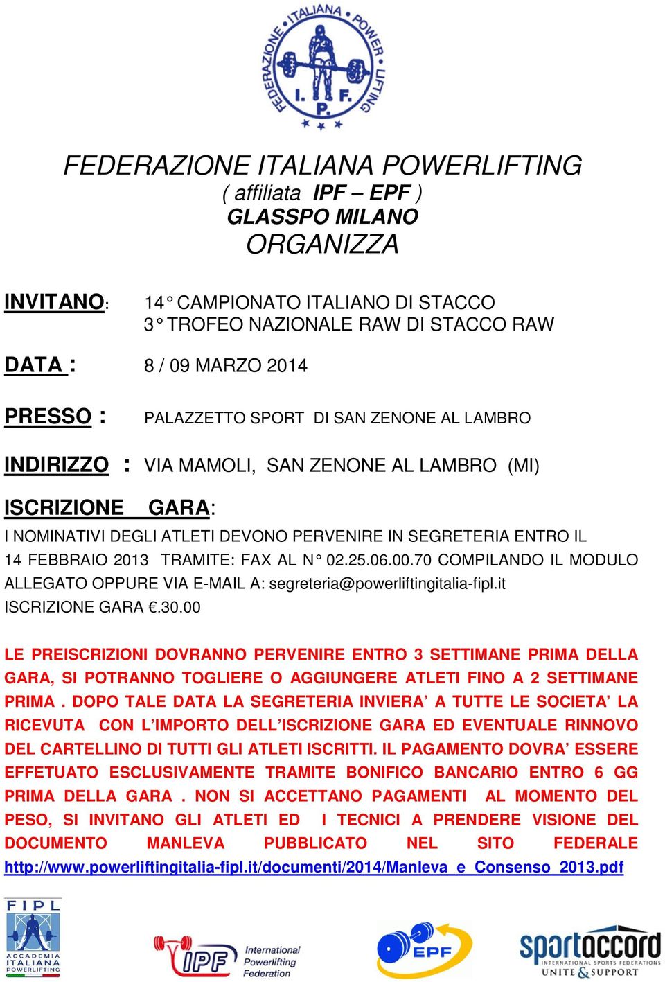 FAX AL N 02.25.06.00.70 COMPILANDO IL MODULO ALLEGATO OPPURE VIA E-MAIL A: segreteria@powerliftingitalia-fipl.it ISCRIZIONE GARA.30.