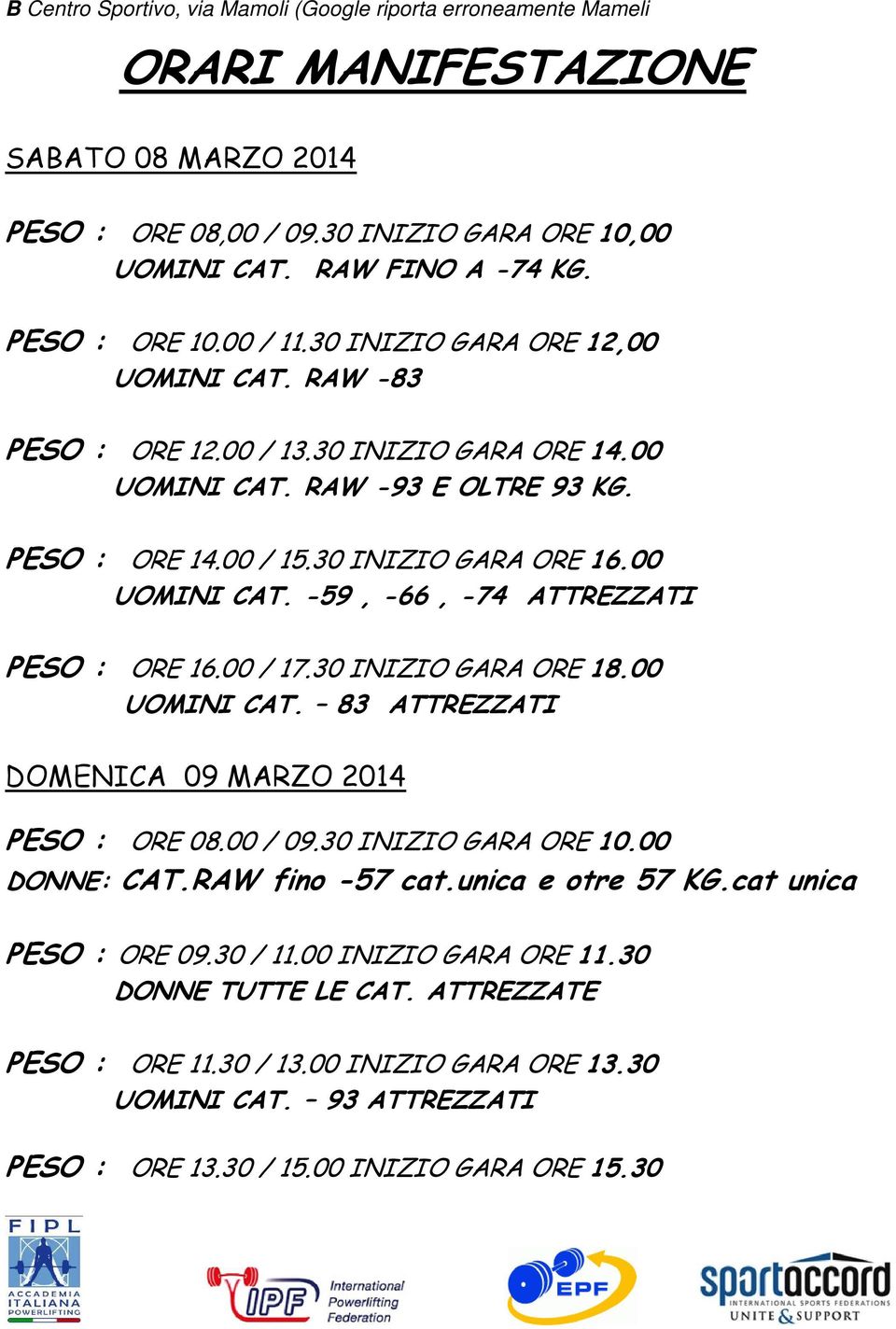 00 / 17.30 INIZIO GARA ORE 18.00 UOMINI CAT. 83 ATTREZZATI DOMENICA 09 MARZO 2014 PESO : ORE 08.00 / 09.30 INIZIO GARA ORE 10.00 DONNE: CAT.RAW fino -57 cat.unica e otre 57 KG.cat unica PESO : ORE 09.