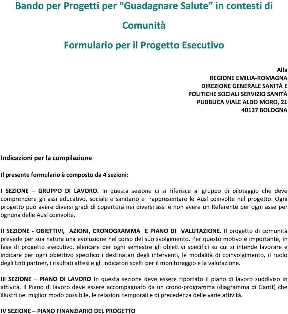 In questa sezione ci si riferisce al gruppo di pilotaggio che deve comprendere gli assi educativo, sociale e sanitario e rappresentare le Ausl coinvolte nel progetto.