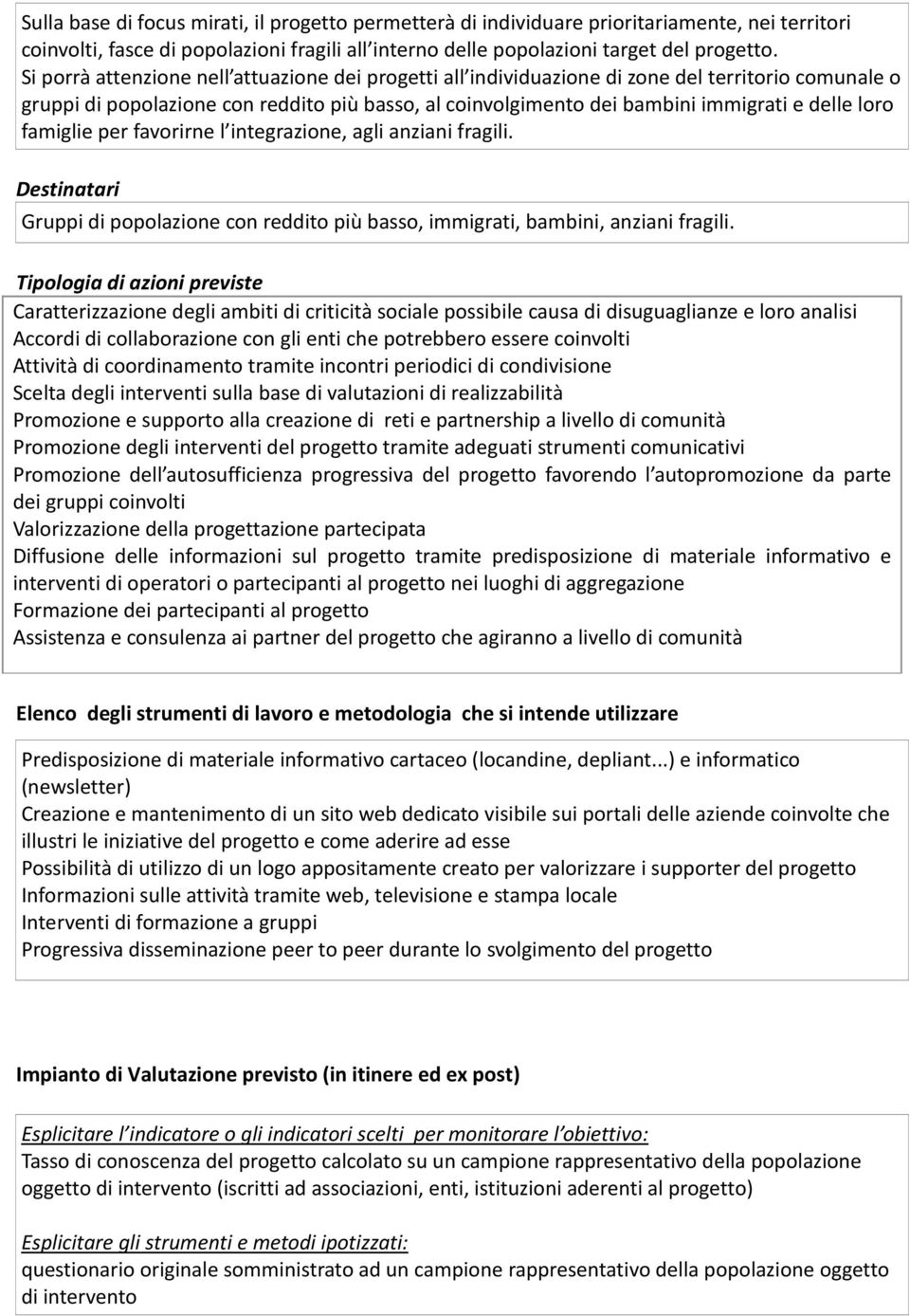 famiglie per favorirne l integrazione, agli anziani fragili. Destinatari Gruppi di popolazione con reddito più basso, immigrati, bambini, anziani fragili.