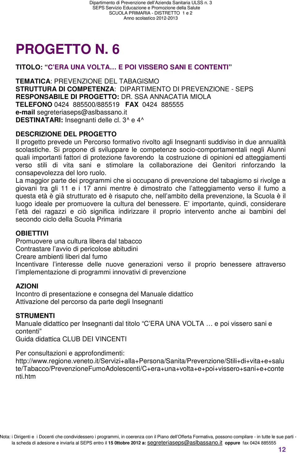 3^ e 4^ Il progetto prevede un Percorso formativo rivolto agli Insegnanti suddiviso in due annualità scolastiche.