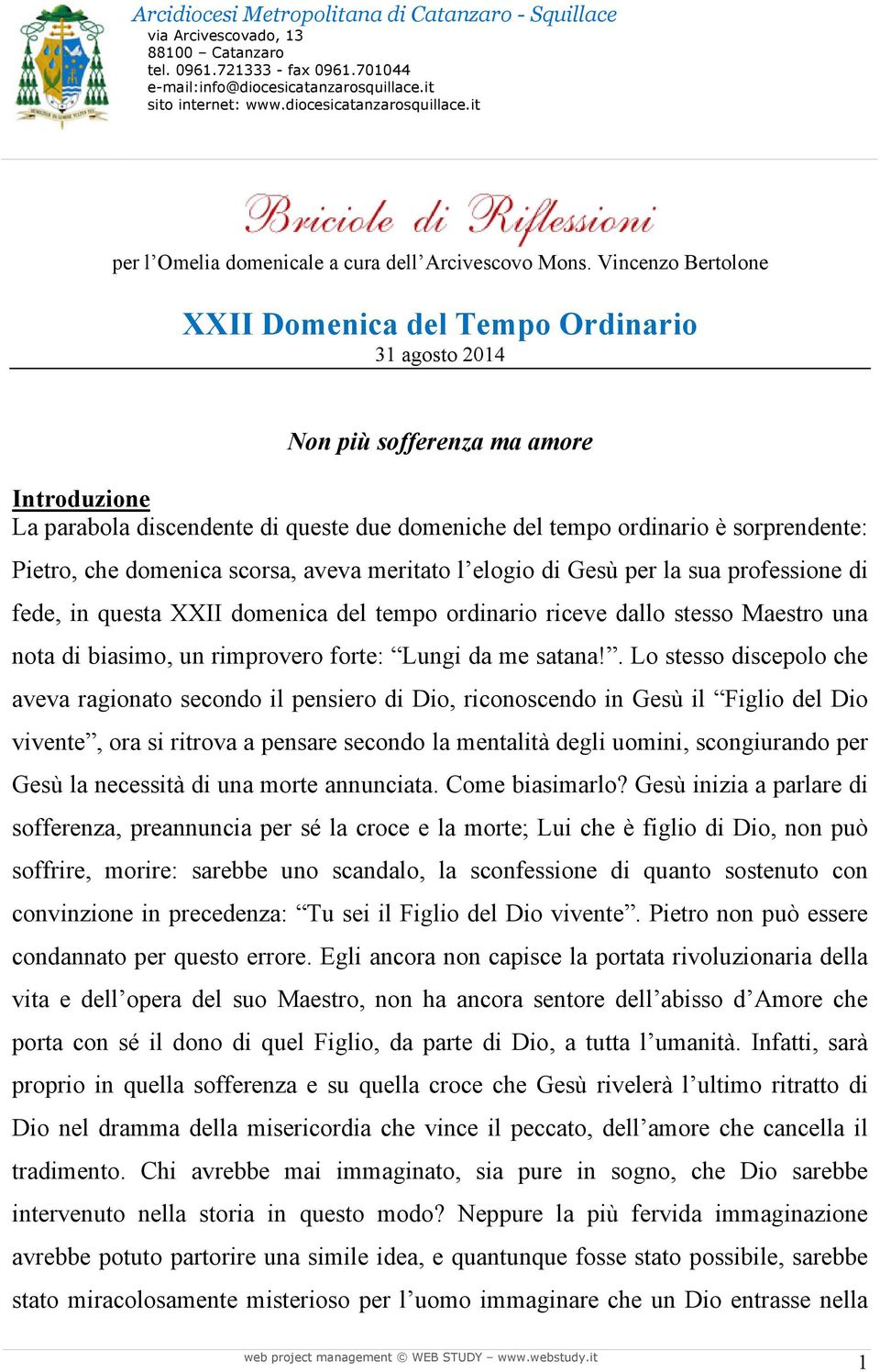 Pietro, che domenica scorsa, aveva meritato l elogio di Gesù per la sua professione di fede, in questa XXII domenica del tempo ordinario riceve dallo stesso Maestro una nota di biasimo, un rimprovero