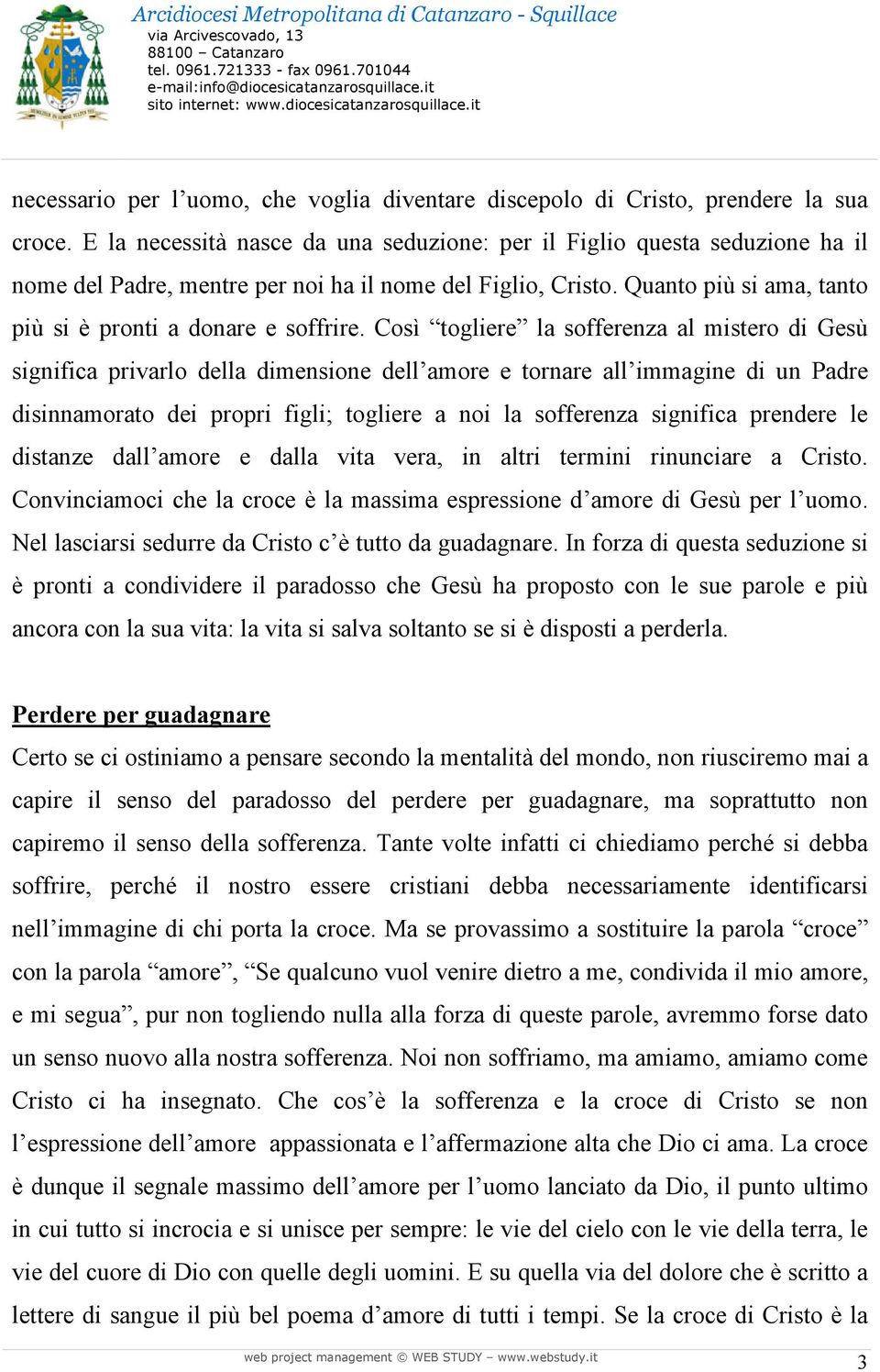 Così togliere la sofferenza al mistero di Gesù significa privarlo della dimensione dell amore e tornare all immagine di un Padre disinnamorato dei propri figli; togliere a noi la sofferenza significa