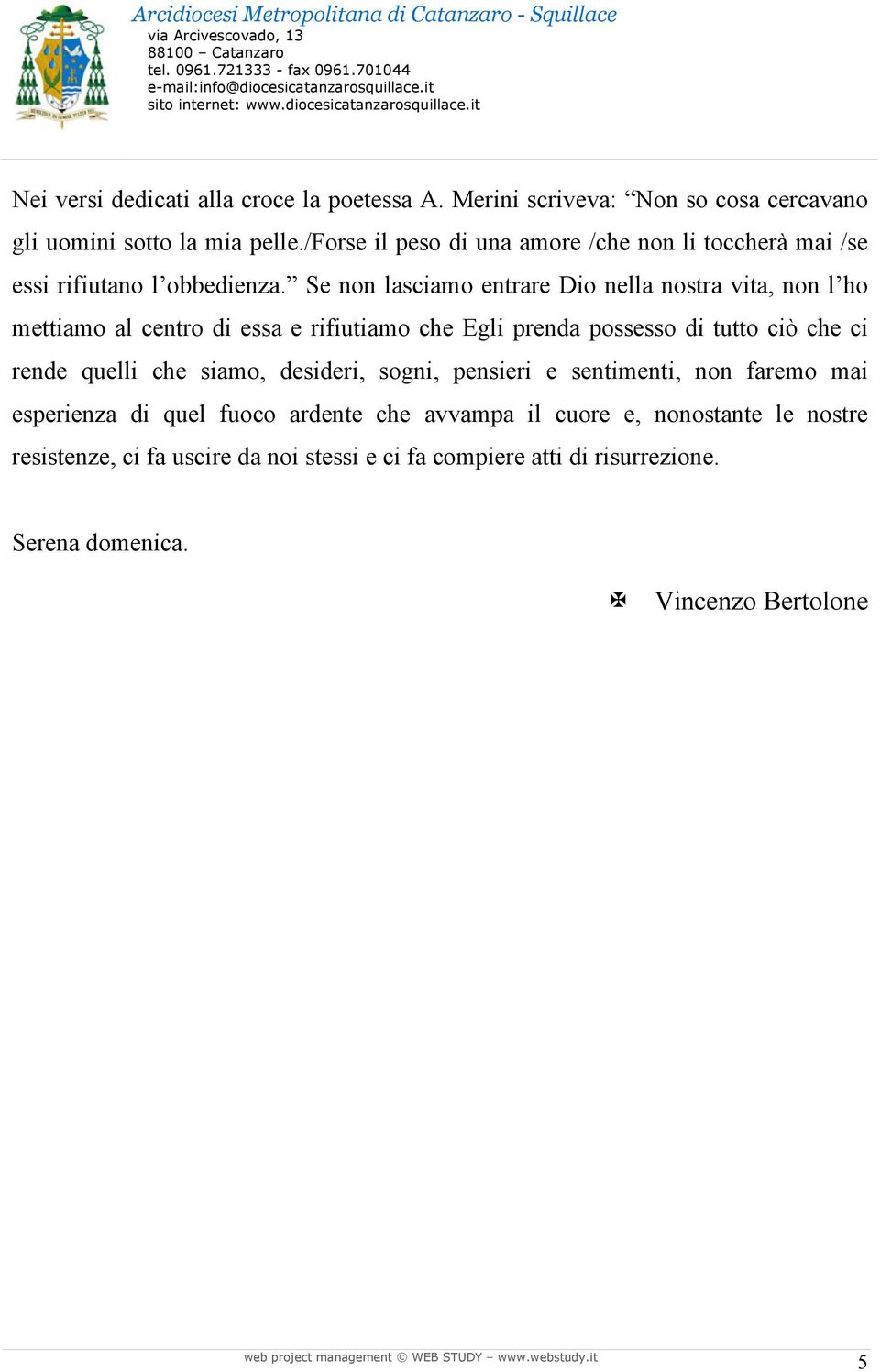 Se non lasciamo entrare Dio nella nostra vita, non l ho mettiamo al centro di essa e rifiutiamo che Egli prenda possesso di tutto ciò che ci rende quelli