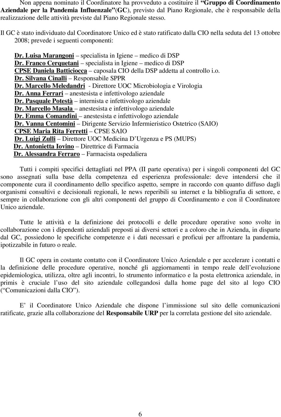 Il GC è stato individuato dal Coordinatore Unico ed è stato ratificato dalla CIO nella seduta del 13 ottobre 2008; prevede i seguenti componenti: Dr.