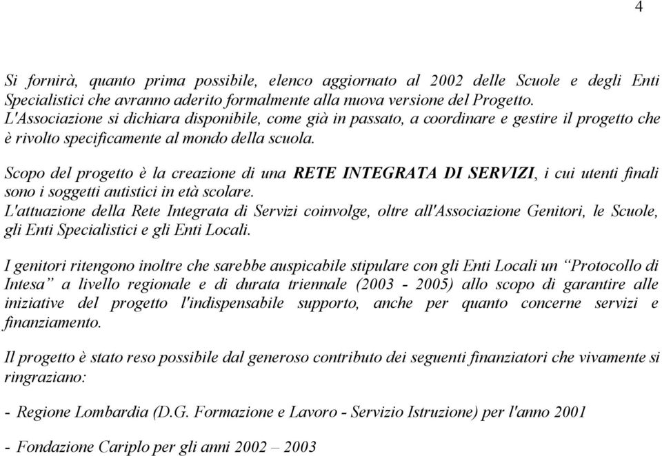 Scopo del progetto è la creazione di una RETE INTEGRATA DI SERVIZI, i cui utenti finali sono i soggetti autistici in età scolare.