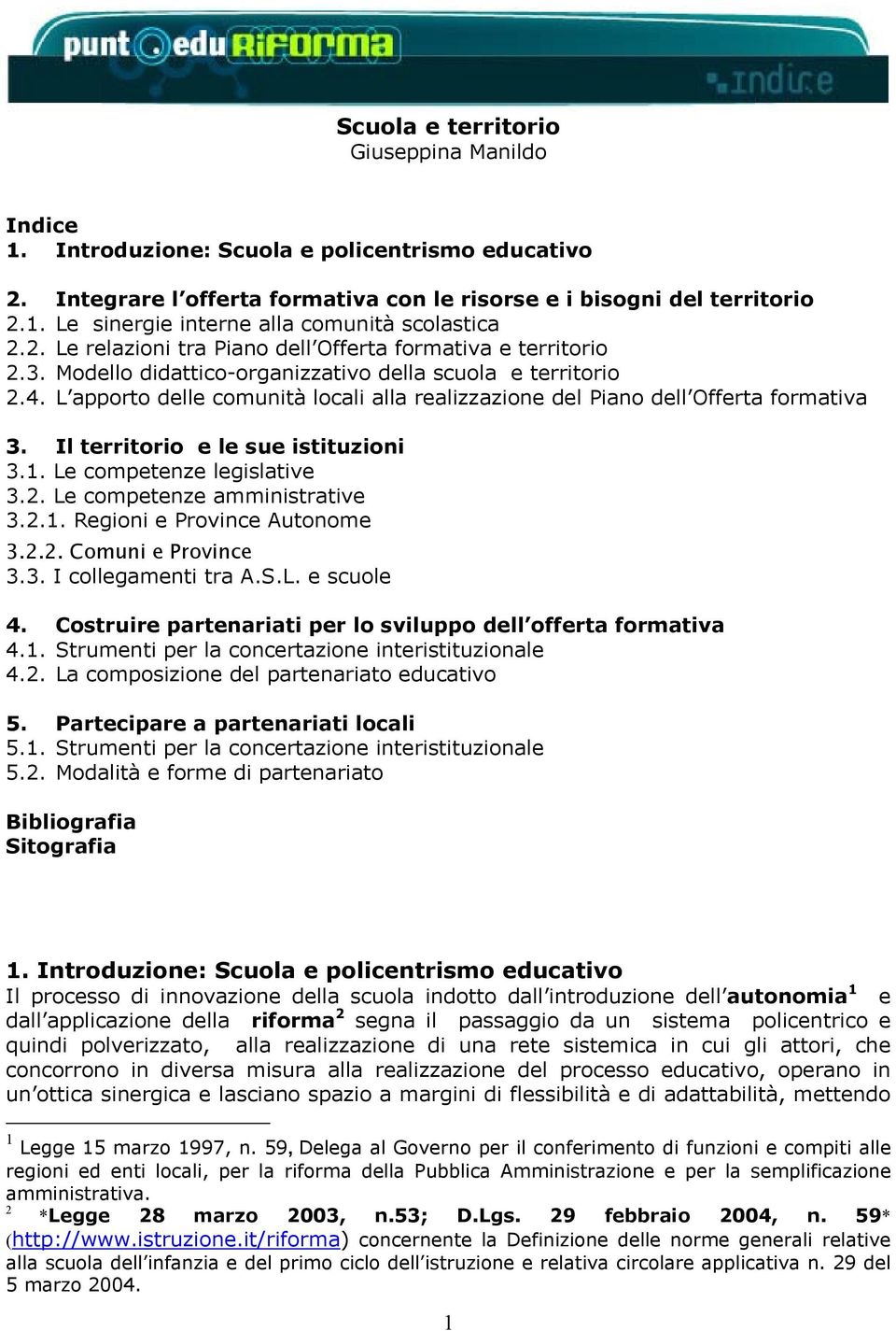 L apporto delle comunità locali alla realizzazione del Piano dell Offerta formativa 3. Il territorio e le sue istituzioni 3.1. Le competenze legislative 3.2. Le competenze amministrative 3.2.1. Regioni e Province Autonome 3.