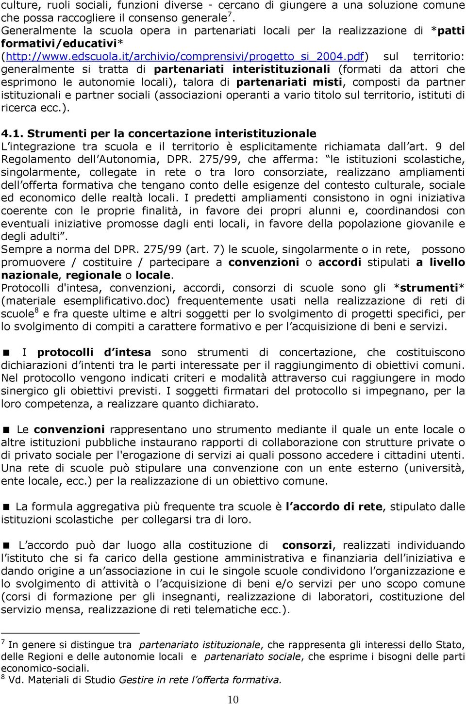 pdf) sul territorio: generalmente si tratta di partenariati interistituzionali (formati da attori che esprimono le autonomie locali), talora di partenariati misti, composti da partner istituzionali e