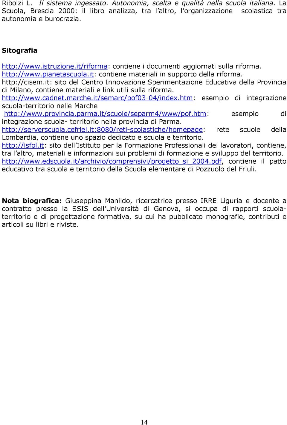 it: sito del Centro Innovazione Sperimentazione Educativa della Provincia di Milano, contiene materiali e link utili sulla riforma. http://www.cadnet.marche.it/semarc/pof03-04/index.