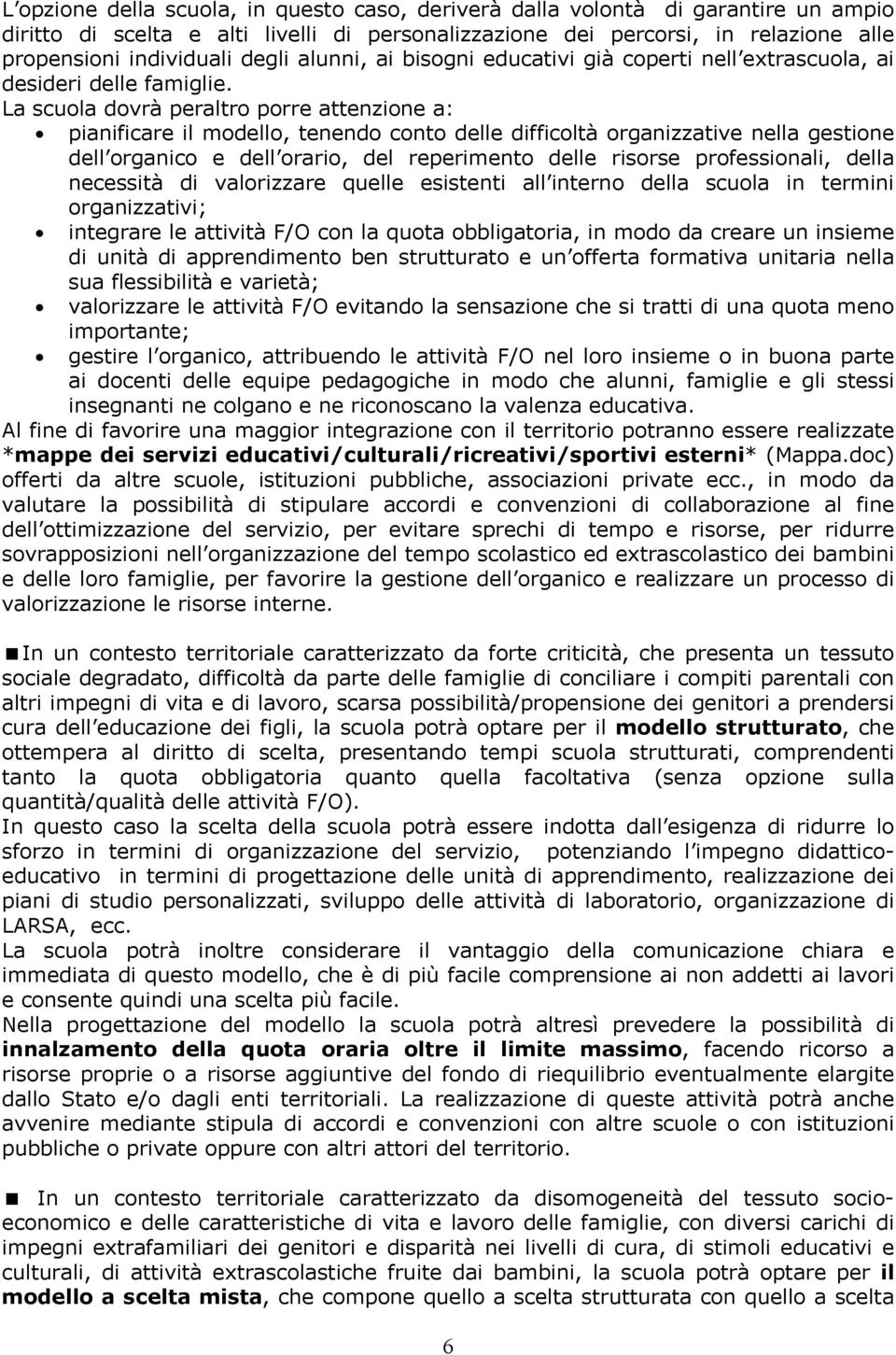 La scuola dovrà peraltro porre attenzione a: pianificare il modello, tenendo conto delle difficoltà organizzative nella gestione dell organico e dell orario, del reperimento delle risorse