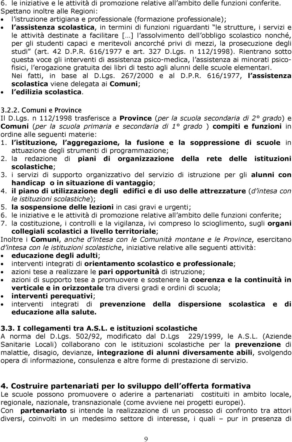 destinate a facilitare [ ] l assolvimento dell obbligo scolastico nonché, per gli studenti capaci e meritevoli ancorché privi di mezzi, la prosecuzione degli studi (art. 42 D.P.R. 616/1977 e art.