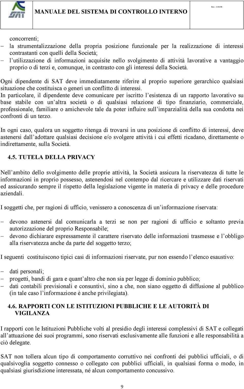 Ogni dipendente di SAT deve immediatamente riferire al proprio superiore gerarchico qualsiasi situazione che costituisca o generi un conflitto di interessi.