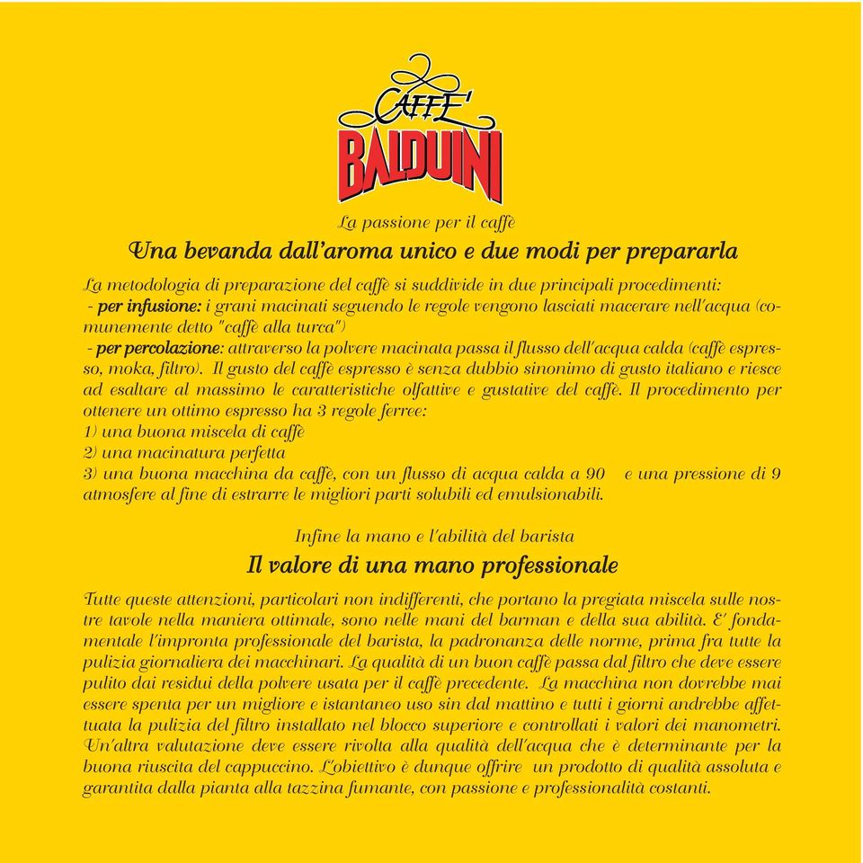 moka, filtro). Il gusto del caffè espresso è senza dubbio sinonimo di gusto italiano e riesce ad esaltare al massimo le caratteristiche olfattive e gustative del caffè.