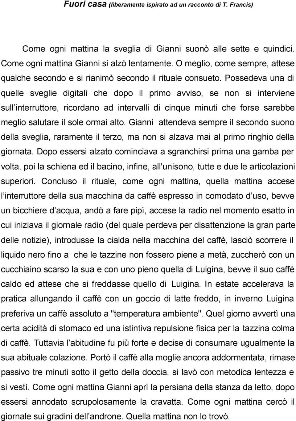 Possedeva una di quelle sveglie digitali che dopo il primo avviso, se non si interviene sull interruttore, ricordano ad intervalli di cinque minuti che forse sarebbe meglio salutare il sole ormai