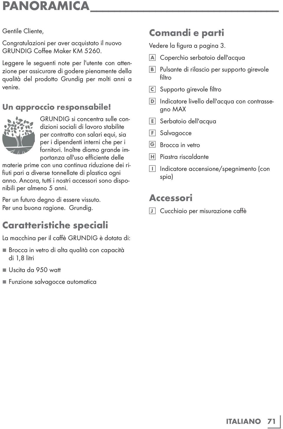 GRUNDIG si concentra sulle condizioni sociali di lavoro stabilite per contratto con salari equi, sia per i dipendenti interni che per i fornitori.