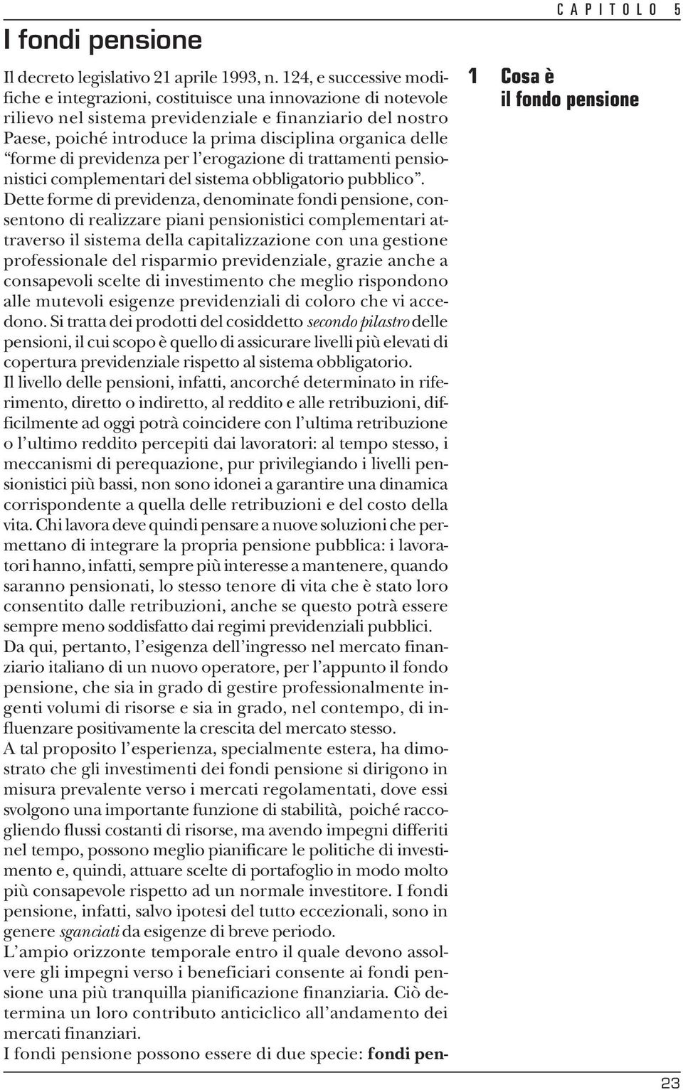 delle forme di previdenza per l erogazione di trattamenti pensionistici complementari del sistema obbligatorio pubblico.