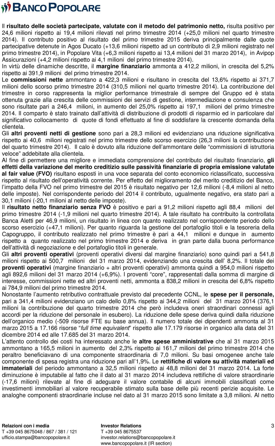 Il contributo positivo al risultato del primo trimestre 2015 deriva principalmente dalle quote partecipative detenute in Agos Ducato (+13,6 milioni rispetto ad un contributo di 2,9 milioni registrato