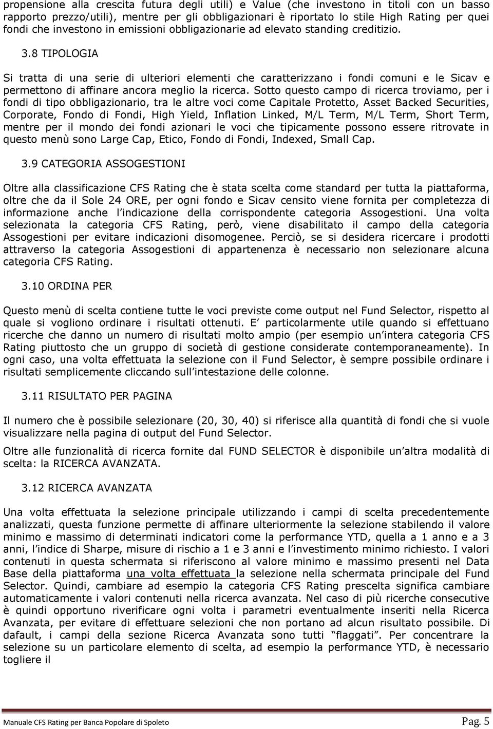 8 TIPOLOGIA Si tratta di una serie di ulteriori elementi che caratterizzano i fondi comuni e le Sicav e permettono di affinare ancora meglio la ricerca.