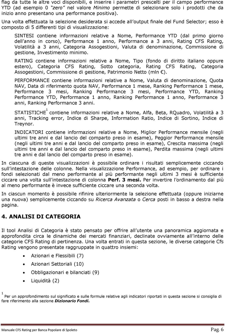 Una volta effettuata la selezione desiderata si accede all output finale del Fund Selector; esso è composto di 5 differenti tipi di visualizzazione: SINTESI contiene informazioni relative a Nome,