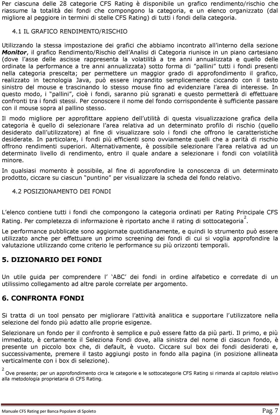 1 IL GRAFICO RENDIMENTO/RISCHIO Utilizzando la stessa impostazione dei grafici che abbiamo incontrato all interno della sezione Monitor, il grafico Rendimento/Rischio dell Analisi di Categoria