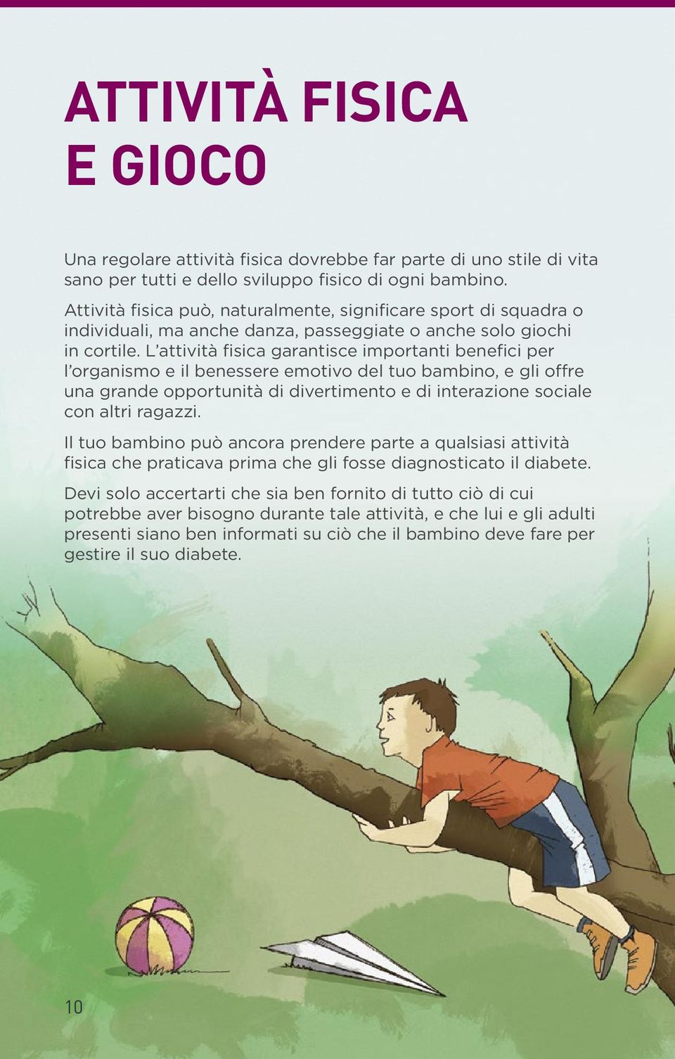 L attività fisica garantisce importanti benefici per l organismo e il benessere emotivo del tuo bambino, e gli offre una grande opportunità di divertimento e di interazione sociale con altri ragazzi.