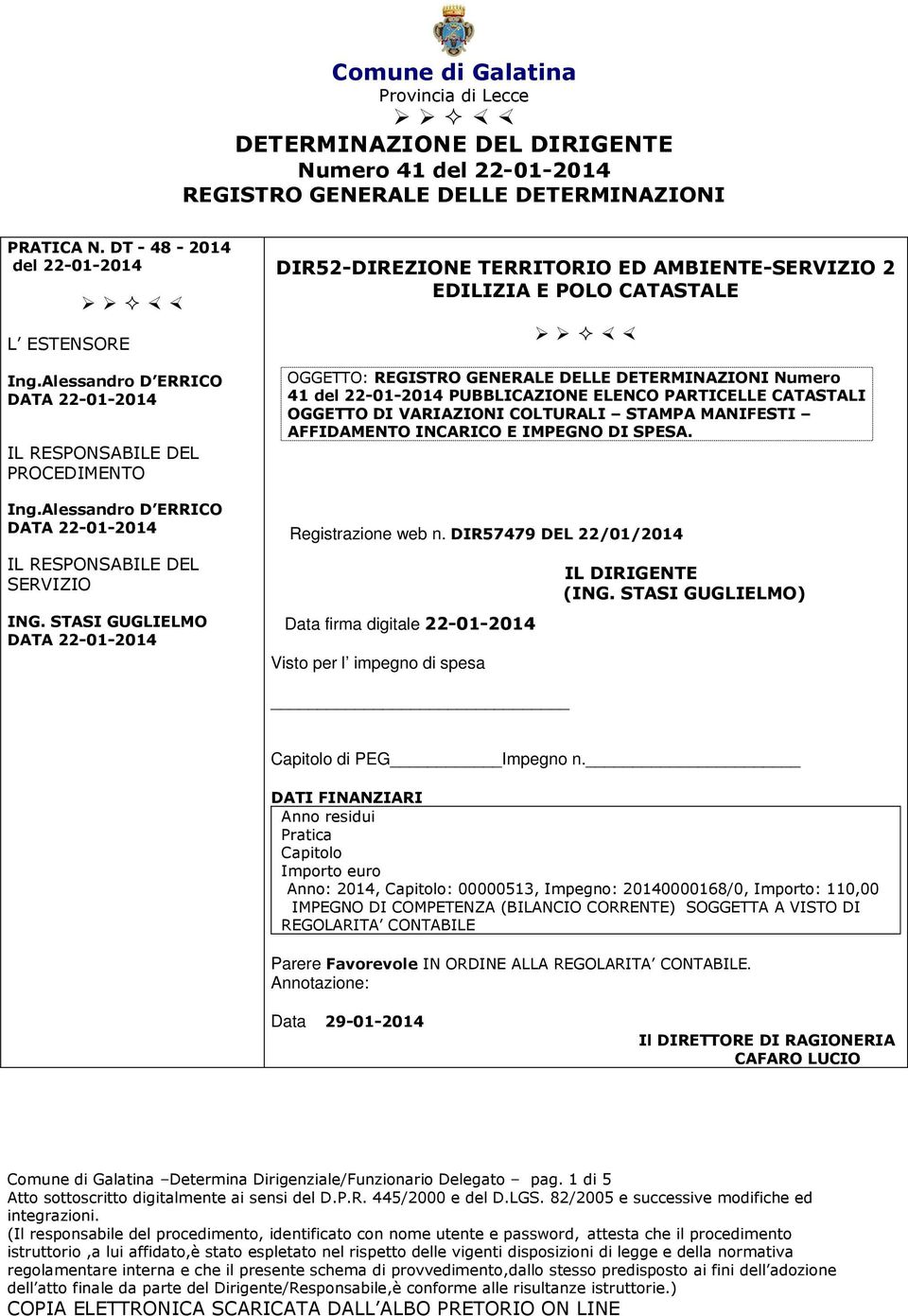 STASI GUGLIELMO DIR52-DIREZIONE TERRITORIO ED AMBIENTE-SERVIZIO 2 EDILIZIA E POLO CATASTALE OGGETTO: REGISTRO GENERALE DELLE DETERMINAZIONI Numero 41 del 22-01-2014 PUBBLICAZIONE ELENCO PARTICELLE