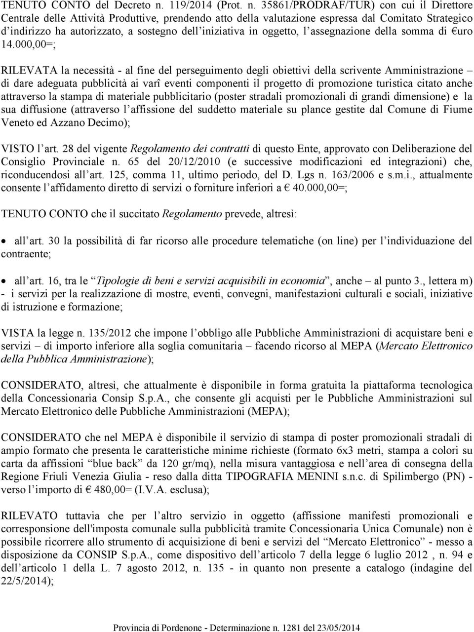 35861/PRODRAF/TUR) con cui il Direttore Centrale delle Attività Produttive, prendendo atto della valutazione espressa dal Comitato Strategico d indirizzo ha autorizzato, a sostegno dell iniziativa in