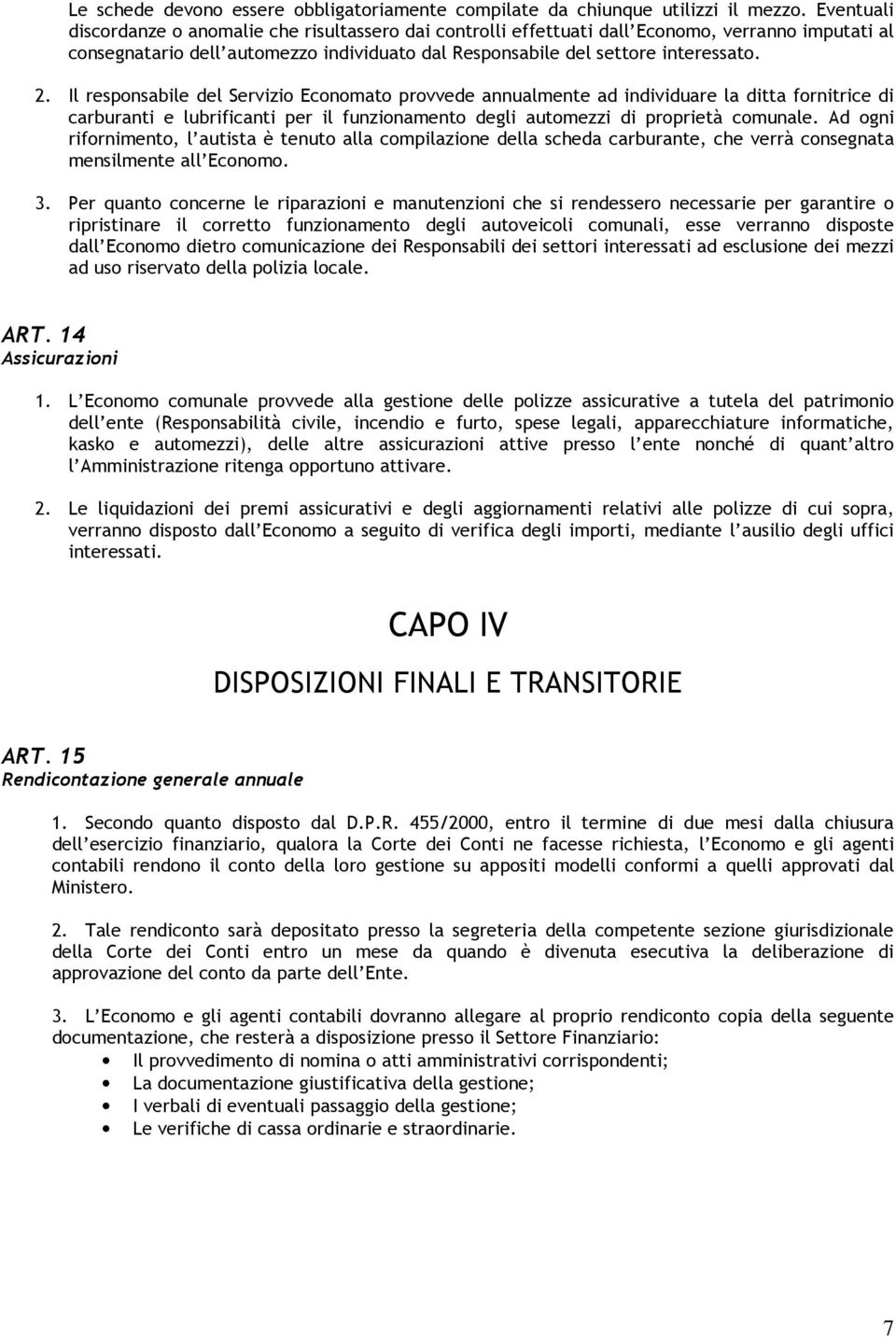 Il responsabile del Servizio Economato provvede annualmente ad individuare la ditta fornitrice di carburanti e lubrificanti per il funzionamento degli automezzi di proprietà comunale.