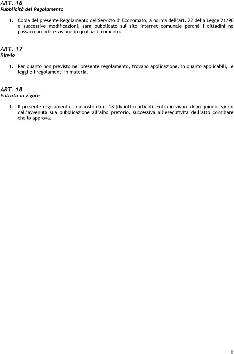 17 Rinvio 1. Per quanto non previsto nel presente regolamento, trovano applicazione, in quanto applicabili, le leggi e i regolamenti in materia. ART.