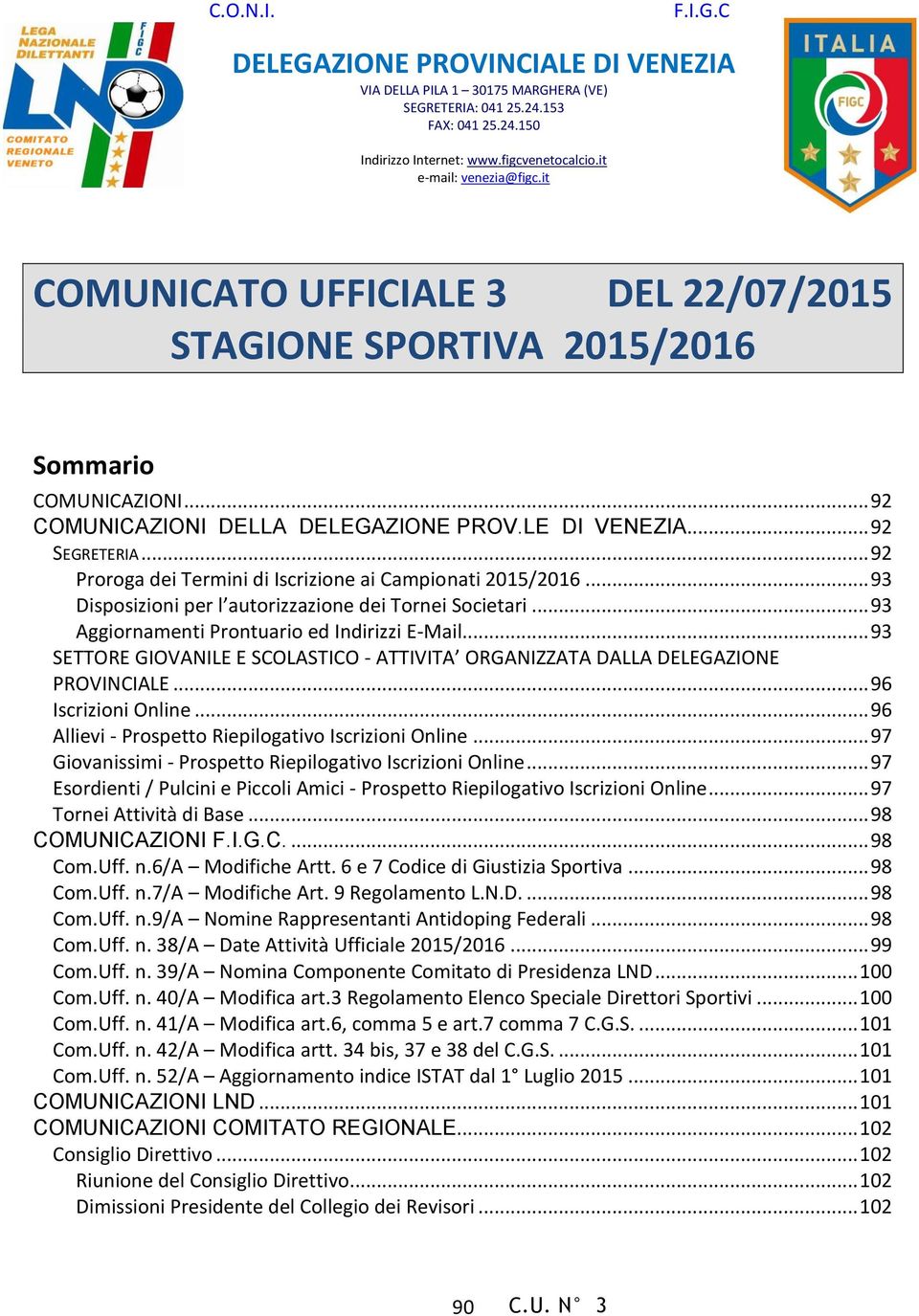 .. 92 Proroga dei Termini di Iscrizione ai Campionati 2015/2016... 93 Disposizioni per l autorizzazione dei Tornei Societari... 93 Aggiornamenti Prontuario ed Indirizzi E-Mail.