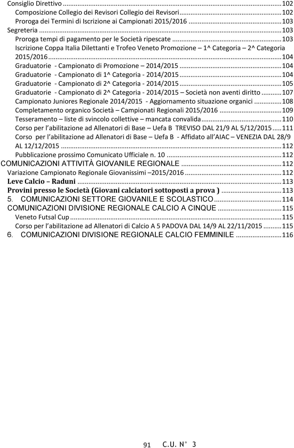 .. 104 Graduatorie - Campionato di Promozione 2014/2015... 104 Graduatorie - Campionato di 1^ Categoria - 2014/2015... 104 Graduatorie - Campionato di 2^ Categoria - 2014/2015.