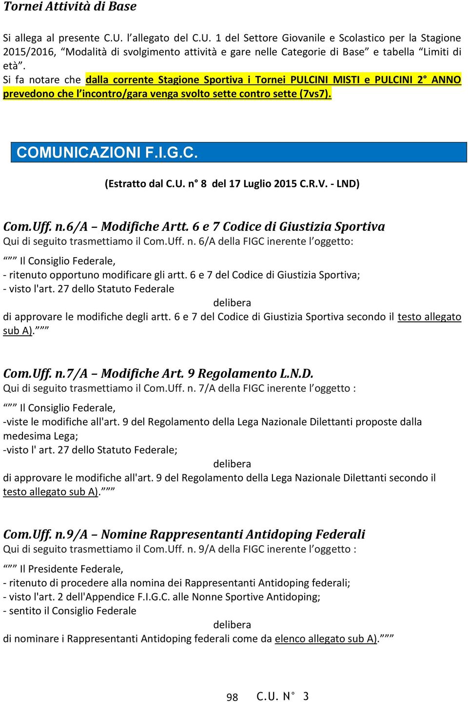 Si fa notare che dalla corrente Stagione Sportiva i Tornei PULCINI MISTI e PULCINI 2 ANNO prevedono che l incontro/gara venga svolto sette contro sette (7vs7). COMUNICAZIONI F.I.G.C. (Estratto dal C.