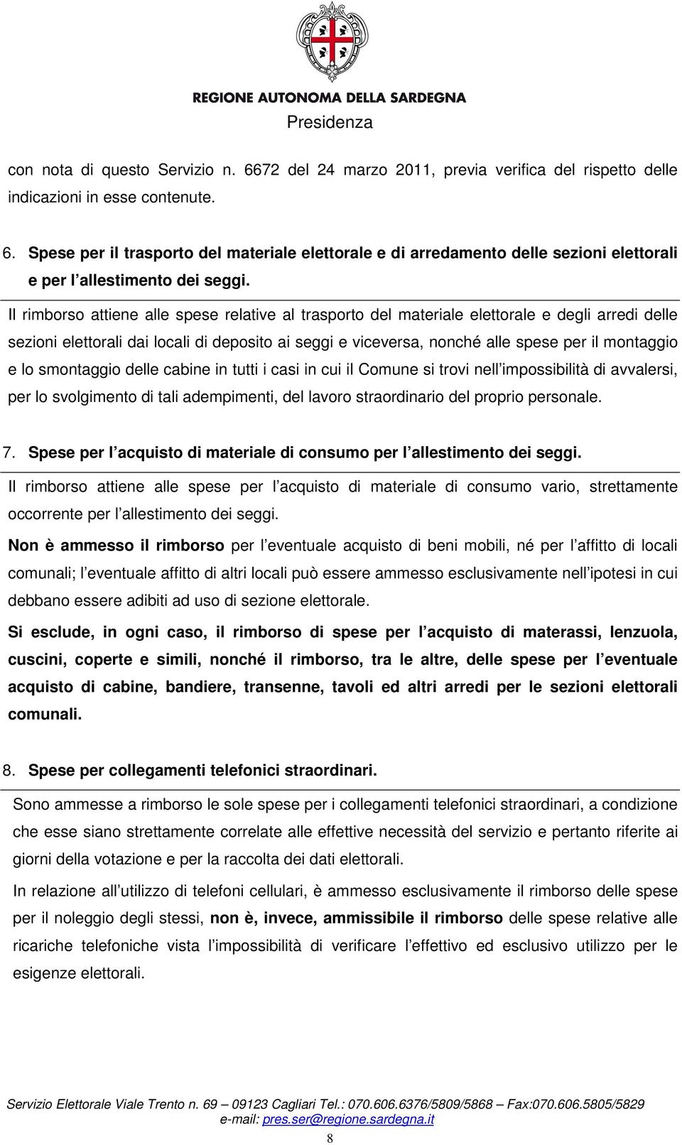 lo smontaggio delle cabine in tutti i casi in cui il Comune si trovi nell impossibilità di avvalersi, per lo svolgimento di tali adempimenti, del lavoro straordinario del proprio personale. 7.