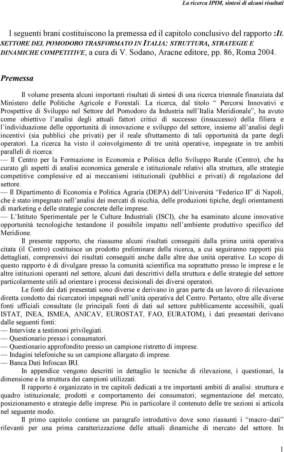 La ricerca, dal titolo Percorsi Innovativi e Prospettive di Sviluppo nel Settore del Pomodoro da Industria nell Italia Meridionale, ha avuto come obiettivo l analisi degli attuali fattori critici di