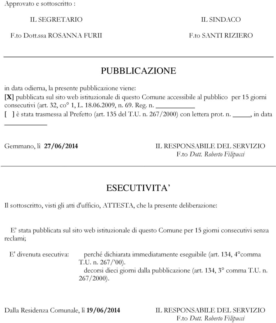 32, co 1, L. 18.06.2009, n. 69. Reg. n. [ ] è stata trasmessa al Prefetto (art. 135 del T.U. n. 267/2000) con lettera prot. n., in data Gemmano, lì 27/06/2014 IL RESPONSABILE DEL SERVIZIO F.to Dott.