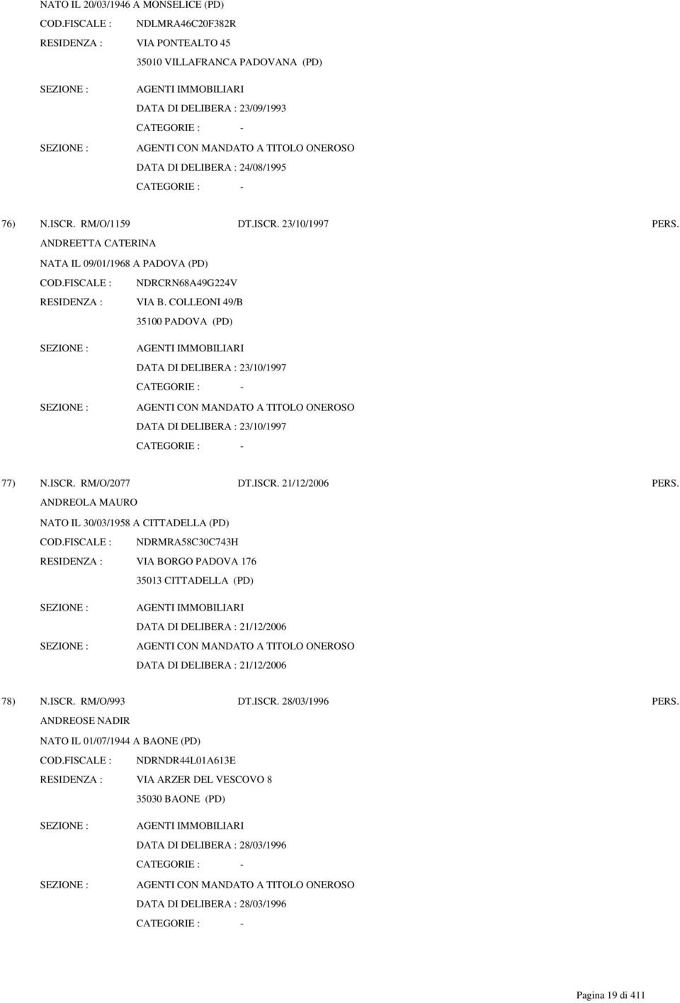 COLLEONI 49/B DATA DI DELIBERA : 23/10/1997 DATA DI DELIBERA : 23/10/1997 77) N.ISCR. RM/O/2077 DT.ISCR. 21/12/2006 PERS. ANDREOLA MAURO NATO IL 30/03/1958 A CITTADELLA (PD) COD.